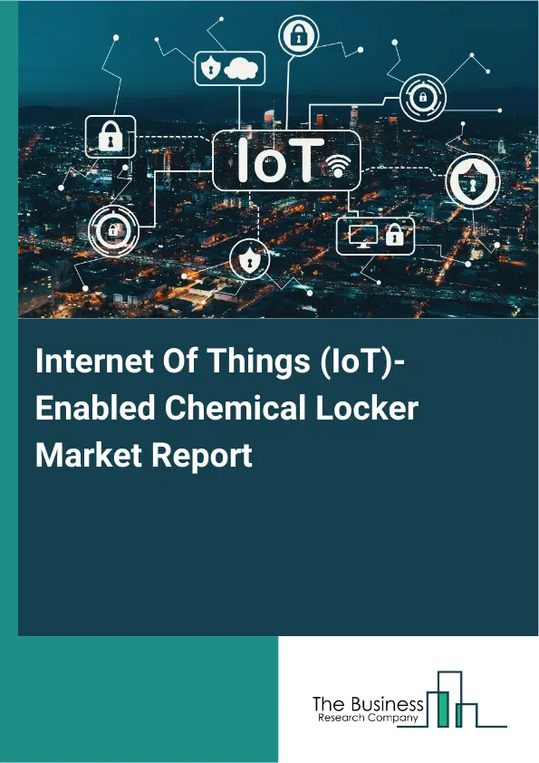 Global Internet Of Things (IoT)-Enabled Chemical Locker Market Report 2026 Global Internet Of Things (IoT)-Enabled Chemical Locker Market Report 2026