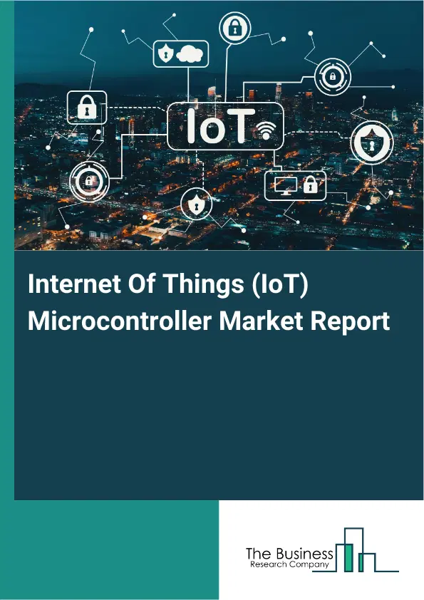 Global Internet Of Things (IoT) Microcontroller Market Report 2026 Global Internet Of Things (IoT) Microcontroller Market Report 2026