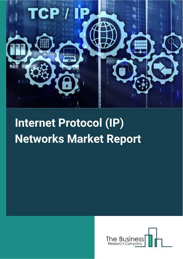 Internet Protocol (IP) Networks Market Report 2026 Internet Protocol (IP) Networks Market Report 2026