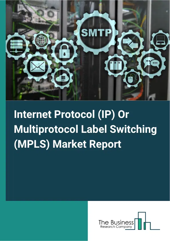 Internet Protocol (IP) Or Multiprotocol Label Switching (MPLS) Market Report 2026 Internet Protocol (IP) Or Multiprotocol Label Switching (MPLS) Market Report 2026