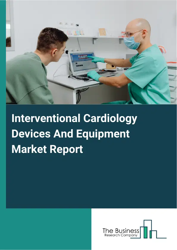 Global Interventional Cardiology Devices And Equipment Market Report 2026 Global Interventional Cardiology Devices And Equipment Market Report 2026