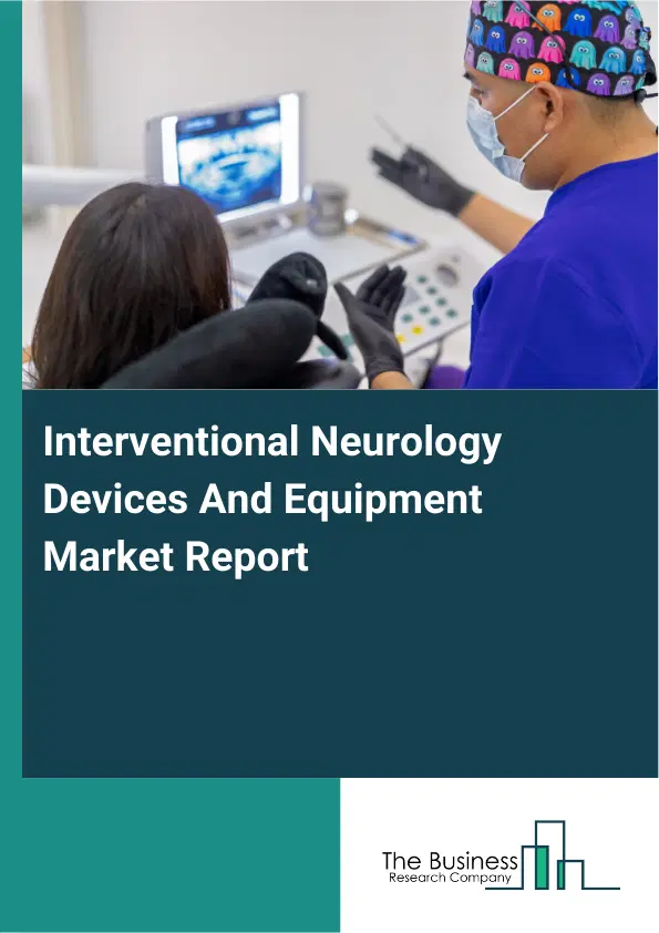 Global Interventional Neurology Devices And Equipment Market Report 2026 Global Interventional Neurology Devices And Equipment Market Report 2026