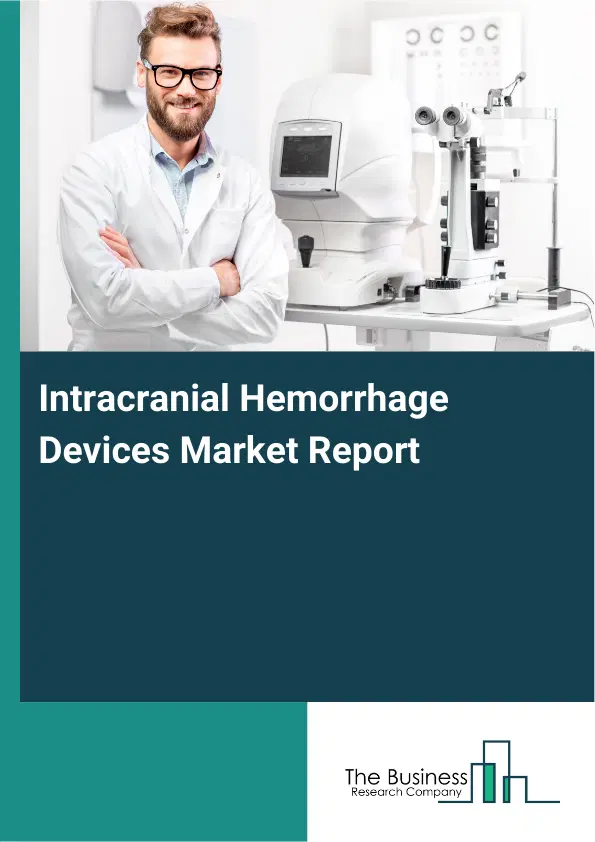 Global Intracranial Hemorrhage Devices Market Report 2026 Global Intracranial Hemorrhage Devices Market Report 2026