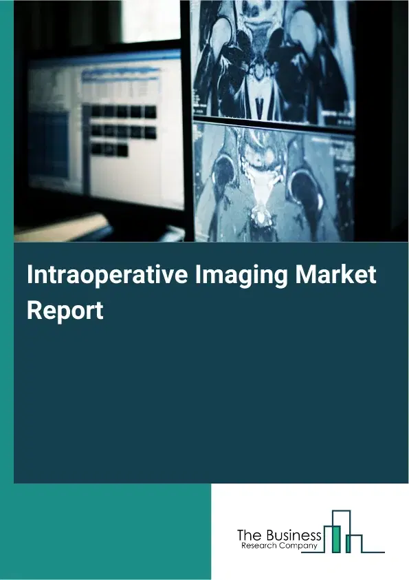 Global Intraoperative Imaging Market Report 2026 Global Intraoperative Imaging Market Report 2026