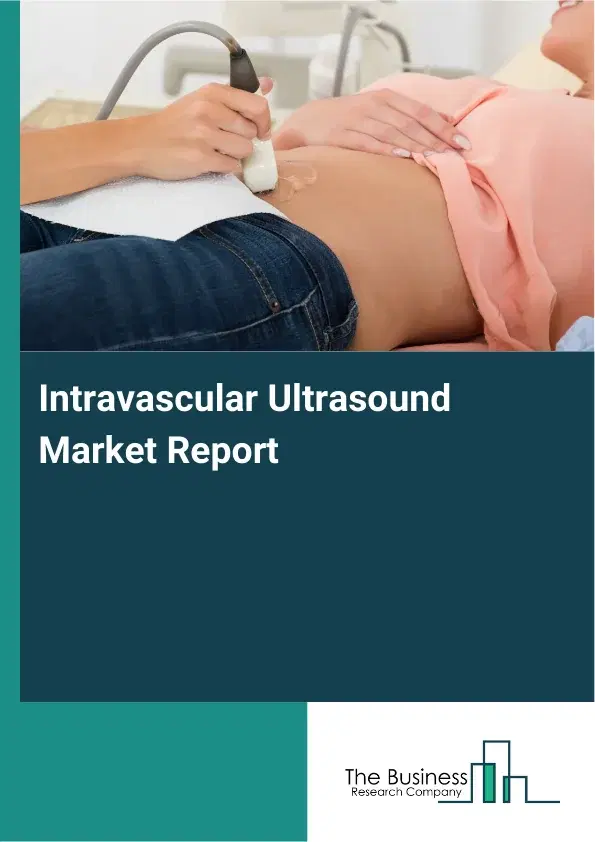 Global Intravascular Ultrasound Market Report 2026 Global Intravascular Ultrasound Market Report 2026