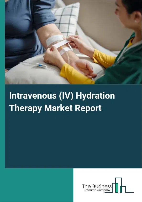 Global Intravenous (IV) Hydration Therapy Market Report 2026 Global Intravenous (IV) Hydration Therapy Market Report 2026