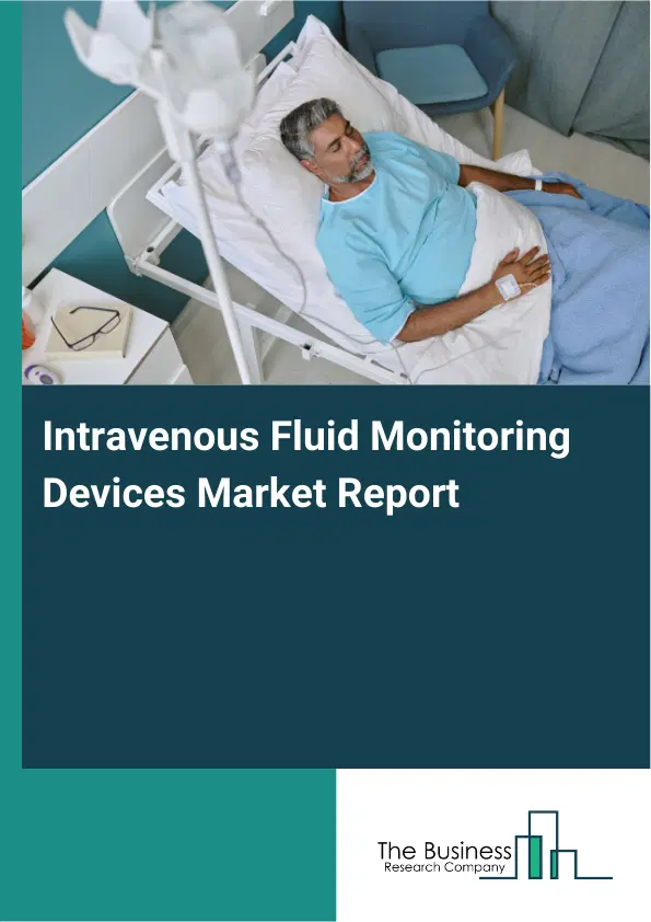Global Intravenous Fluid Monitoring Devices Market Report 2026 Global Intravenous Fluid Monitoring Devices Market Report 2026