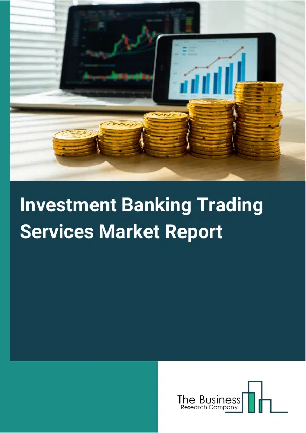 Global Investment Banking Trading Services Market Report 2026 Global Investment Banking Trading Services Market Report 2026