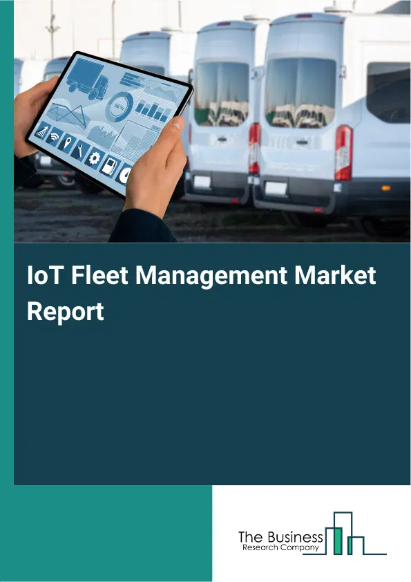 Global IoT Fleet Management Market Report 2026 Global IoT Fleet Management Market Report 2026