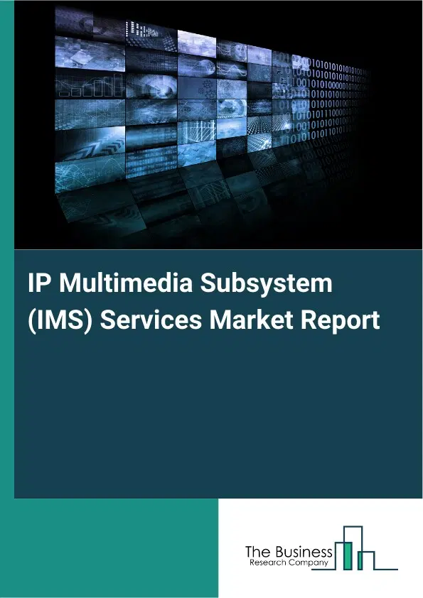 Global IP Multimedia Subsystem (IMS) Services Market Report 2026 Global IP Multimedia Subsystem (IMS) Services Market Report 2026