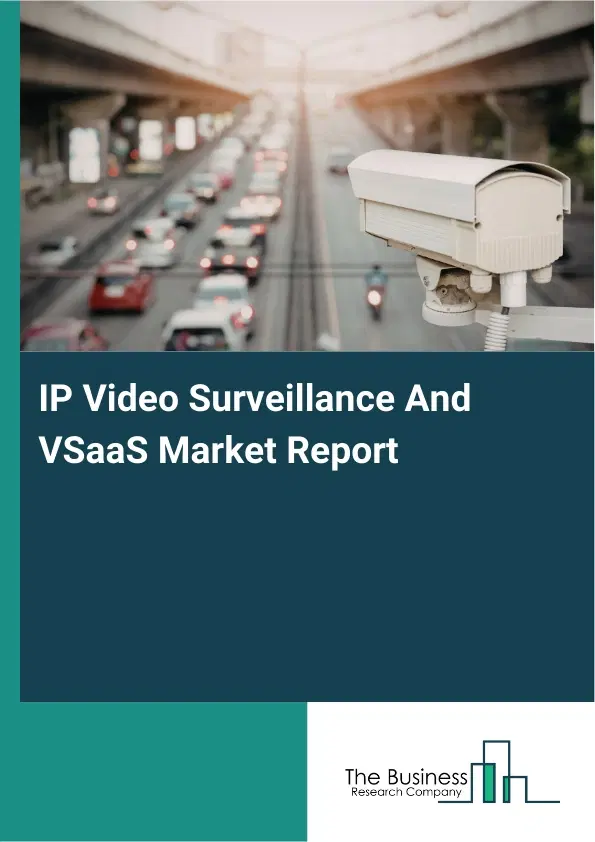 Global IP Video Surveillance And VSaaS Market Report 2026 Global IP Video Surveillance And VSaaS Market Report 2026