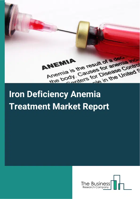 Global Iron Deficiency Anemia Treatment Market Report 2026 Global Iron Deficiency Anemia Treatment Market Report 2026
