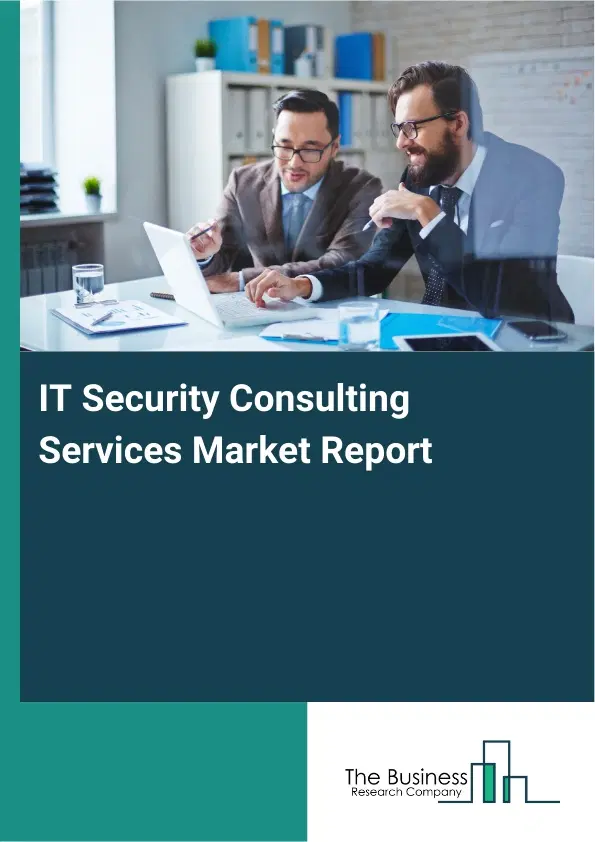 Global IT Security Consulting Services Market Report 2026 Global IT Security Consulting Services Market Report 2026