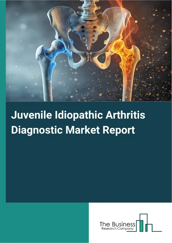 Global Juvenile Idiopathic Arthritis Diagnostic Market Report 2026 Global Juvenile Idiopathic Arthritis Diagnostic Market Report 2026