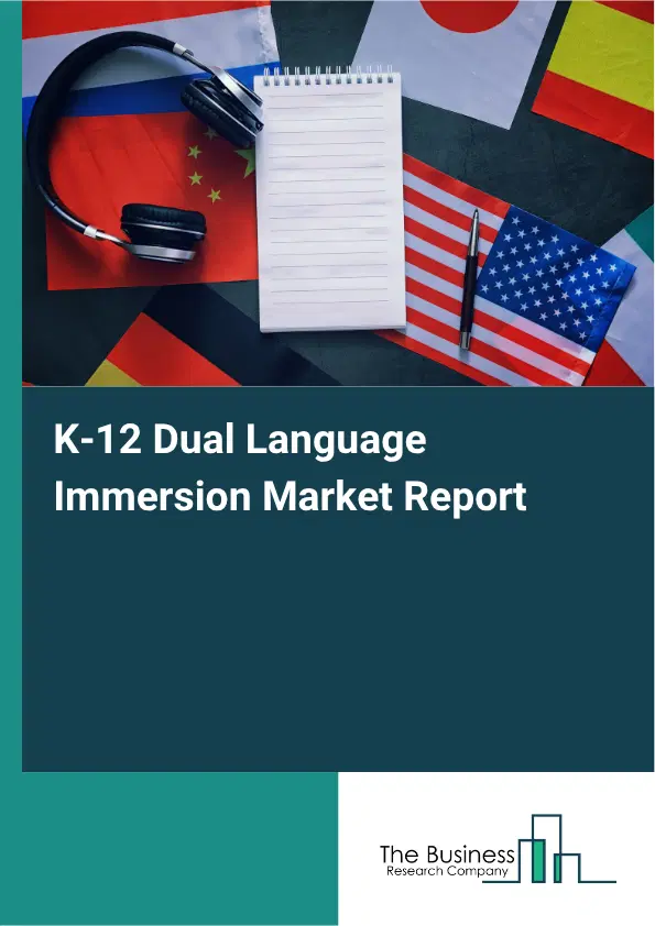 K-12 Dual Language Immersion Market Report 2026 K-12 Dual Language Immersion Market Report 2026