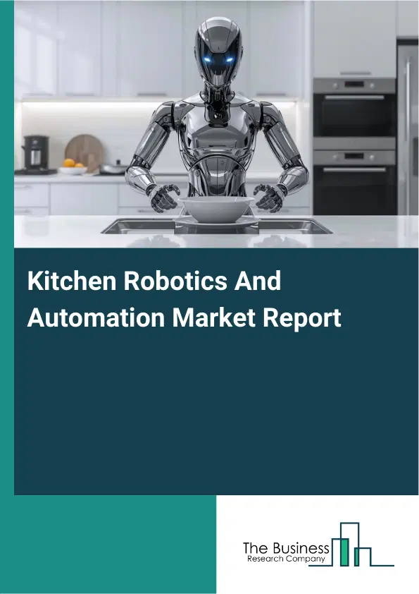 Global Kitchen Robotics And Automation Market Report 2026 Global Kitchen Robotics And Automation Market Report 2026