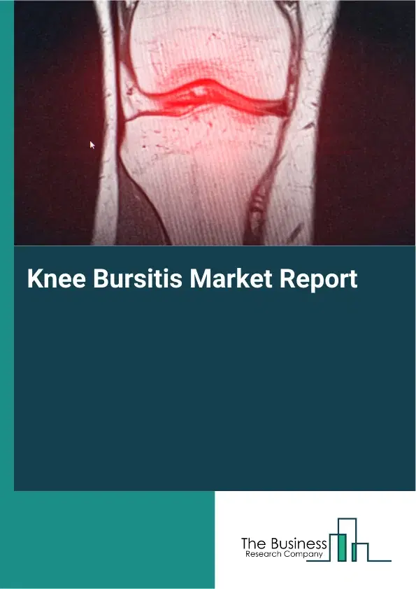 Global Knee Bursitis Market Report 2026 Global Knee Bursitis Market Report 2026