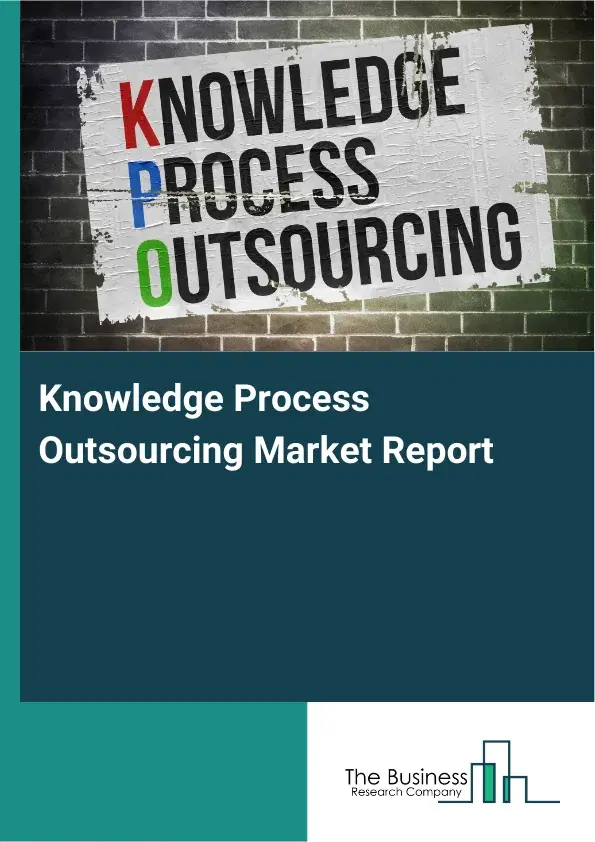Global Knowledge Process Outsourcing Market Report 2026 Global Knowledge Process Outsourcing Market Report 2026