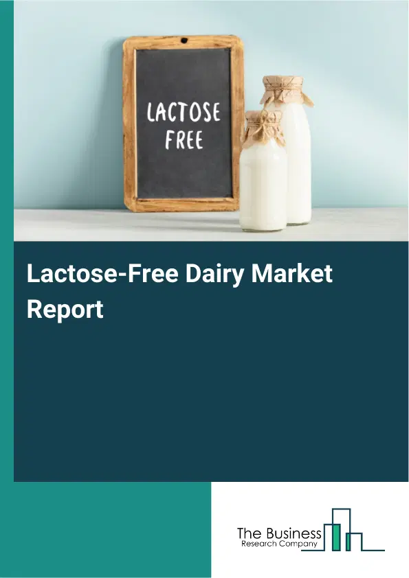 Global Lactose-Free Dairy Market Report 2026 Global Lactose-Free Dairy Market Report 2026