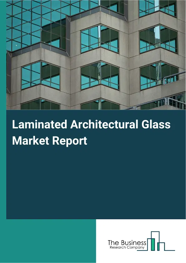 Global Laminated Architectural Glass Market Report 2026 Global Laminated Architectural Glass Market Report 2026