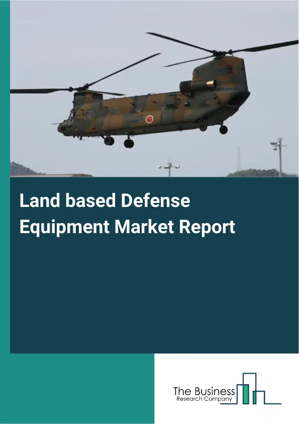 Global Land based Defense Equipment Market Report 2026 Global Land based Defense Equipment Market Report 2026