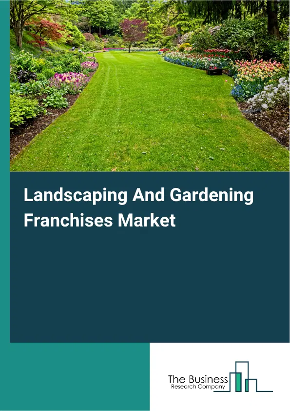 Landscaping And Gardening Franchises Market Report 2026 Landscaping And Gardening Franchises Market Report 2026