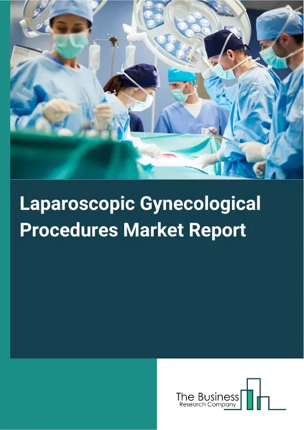 Global Laparoscopic Gynecological Procedures Market Report 2026 Global Laparoscopic Gynecological Procedures Market Report 2026
