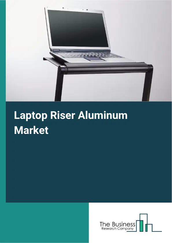 Laptop Riser Aluminum Market Report 2026 Laptop Riser Aluminum Market Report 2026