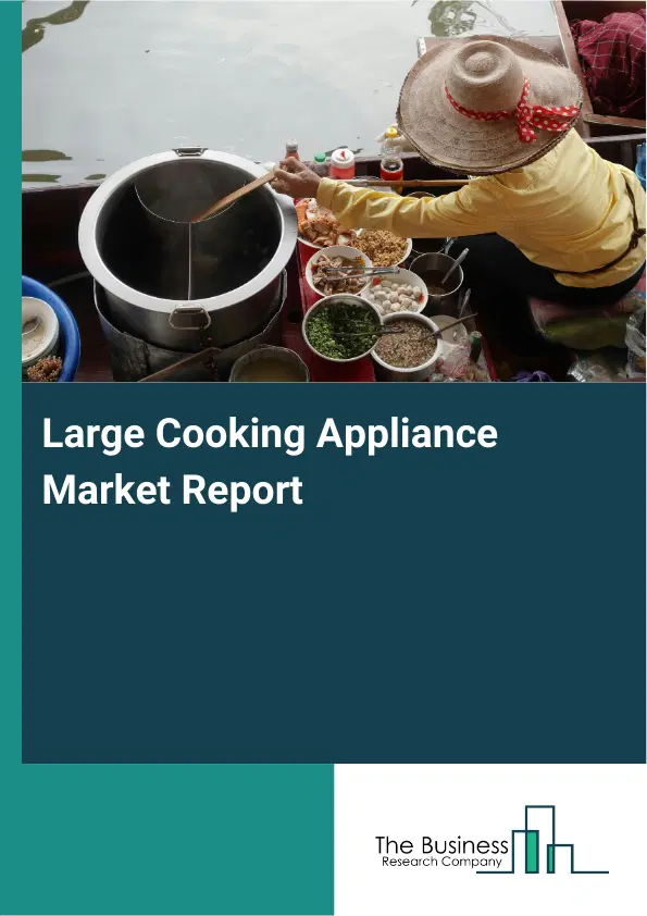 Global Large Cooking Appliance Market Report 2026 Global Large Cooking Appliance Market Report 2026