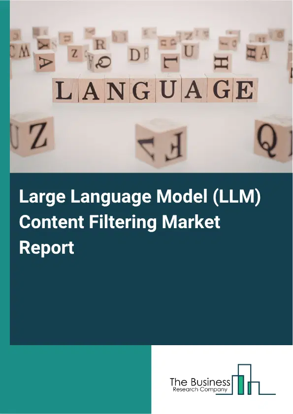 Large Language Model (LLM) Content Filtering Market Report 2026 Large Language Model (LLM) Content Filtering Market Report 2026
