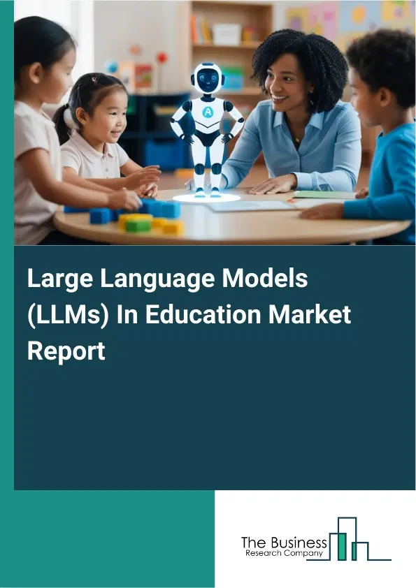 Large Language Models (LLMs) In Education Market Report 2026 Large Language Models (LLMs) In Education Market Report 2026