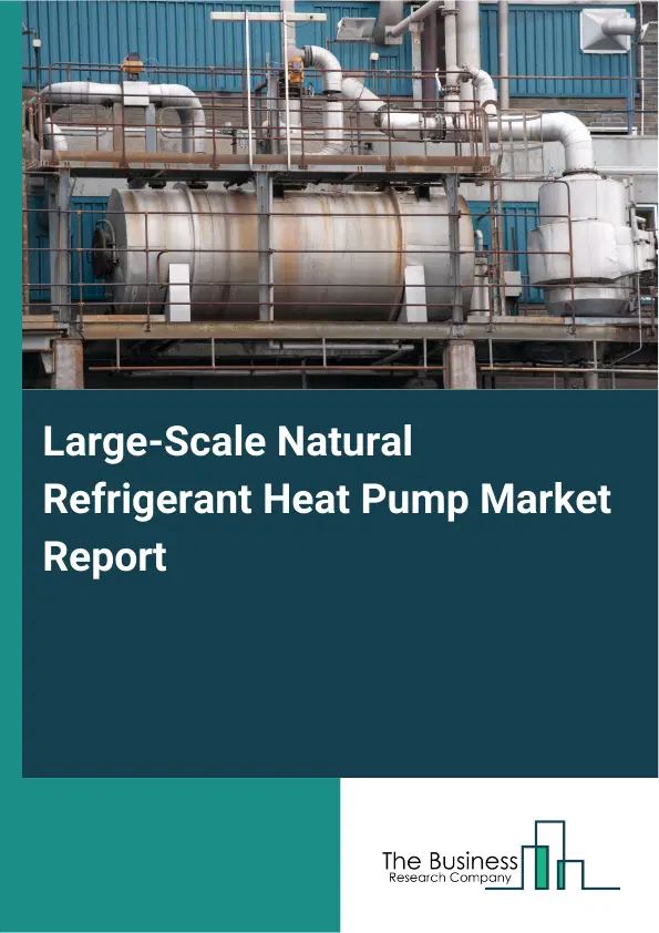 Global Large-Scale Natural Refrigerant Heat Pump Market Report 2026 Global Large-Scale Natural Refrigerant Heat Pump Market Report 2026