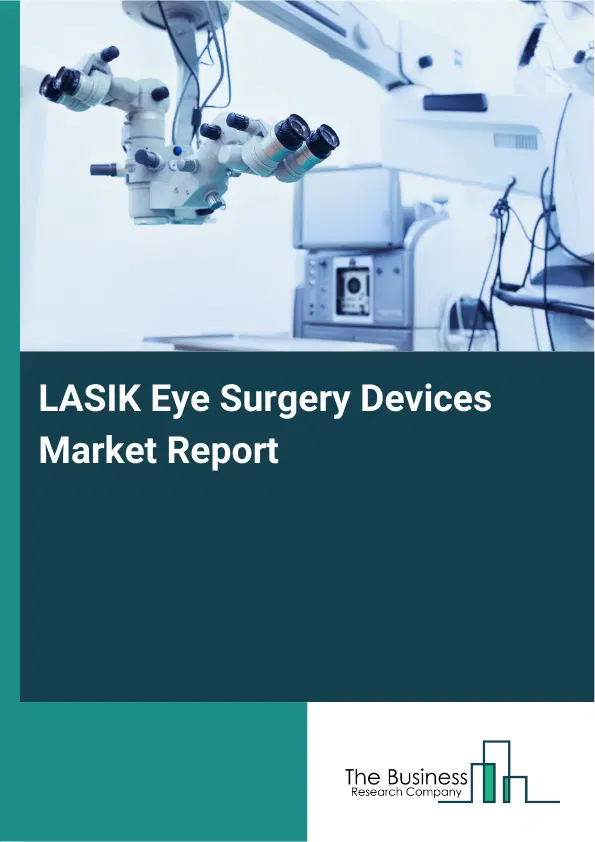 Global LASIK Eye Surgery Devices Market Report 2026 Global LASIK Eye Surgery Devices Market Report 2026