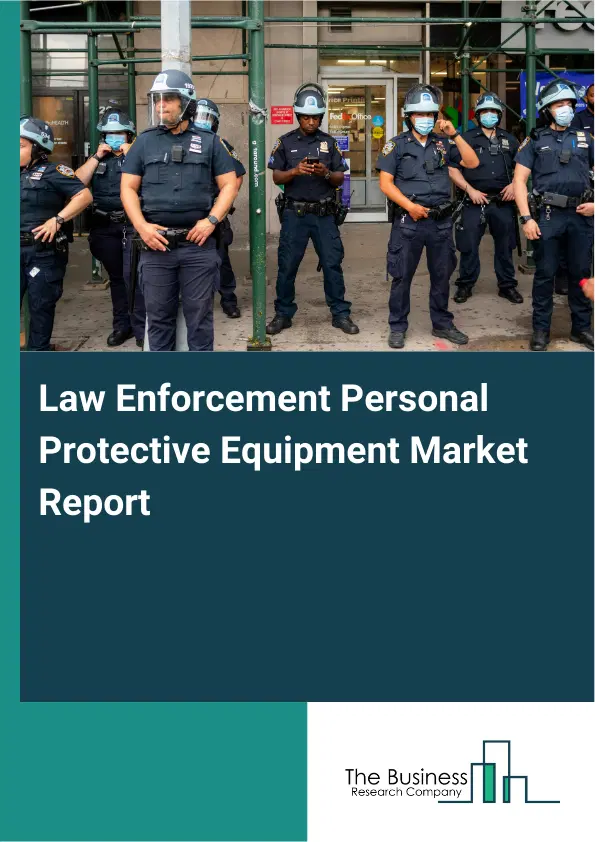 Global Law Enforcement Personal Protective Equipment Market Report 2026 Global Law Enforcement Personal Protective Equipment Market Report 2026