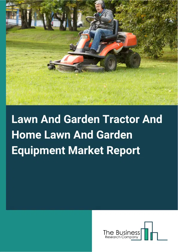 Global Lawn And Garden Tractor And Home Lawn And Garden Equipment Market Report 2026 Global Lawn And Garden Tractor And Home Lawn And Garden Equipment Market Report 2026