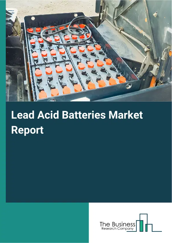 Global Lead Acid Batteries Market Report 2026 Global Lead Acid Batteries Market Report 2026
