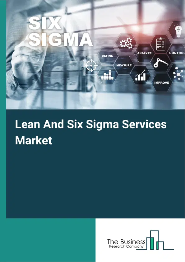 Lean And Six Sigma Services Market Report 2026 Lean And Six Sigma Services Market Report 2026