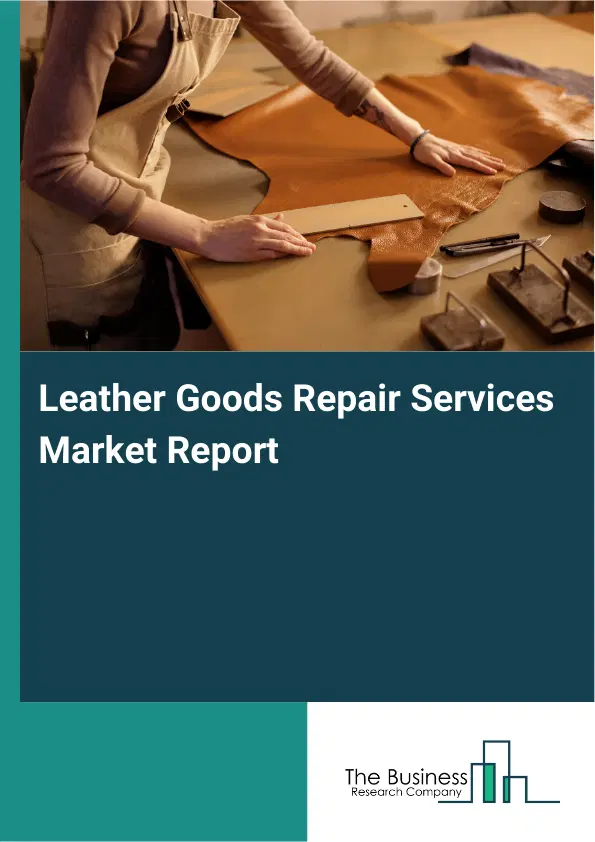 Global Leather Goods Repair Services Market Report 2026 Global Leather Goods Repair Services Market Report 2026