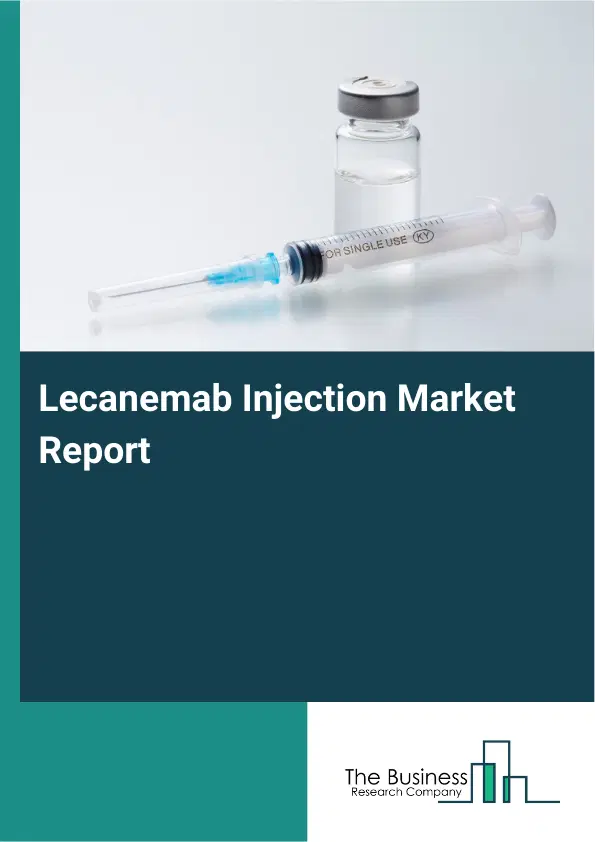 Lecanemab Injection Market Report 2026 Lecanemab Injection Market Report 2026