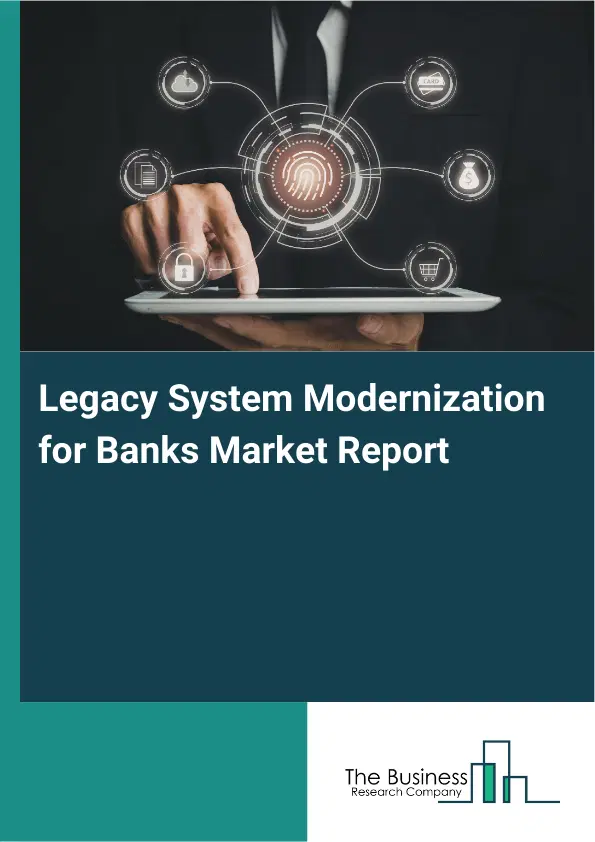 Global Legacy System Modernization for Banks Market Report 2026 Global Legacy System Modernization for Banks Market Report 2026