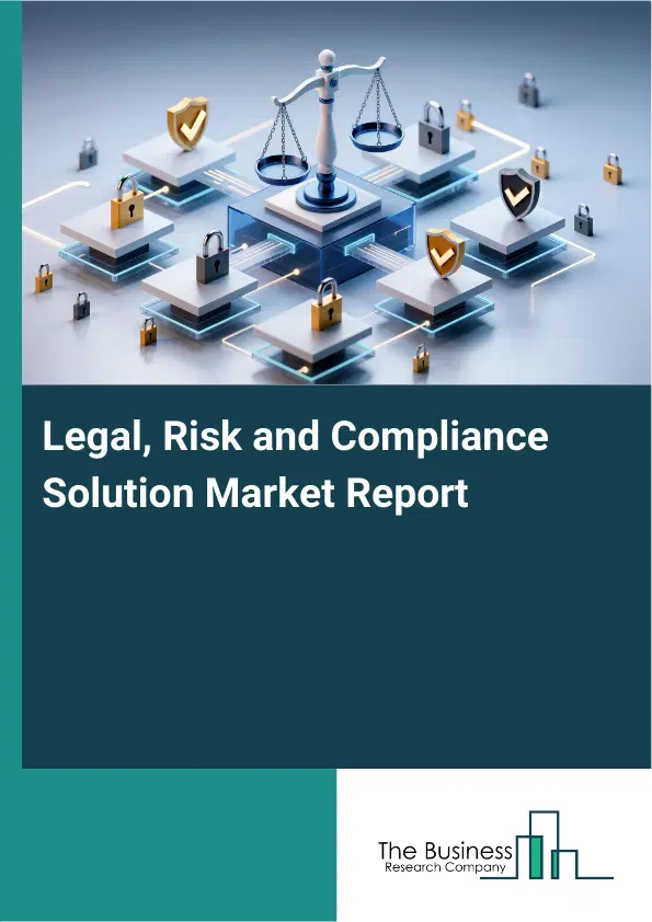 Global Legal, Risk and Compliance Solution Market Report 2026 Global Legal, Risk and Compliance Solution Market Report 2026