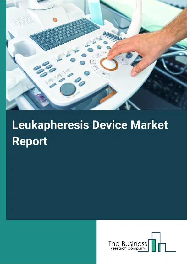 Global Leukapheresis Device Market Report 2026 Global Leukapheresis Device Market Report 2026