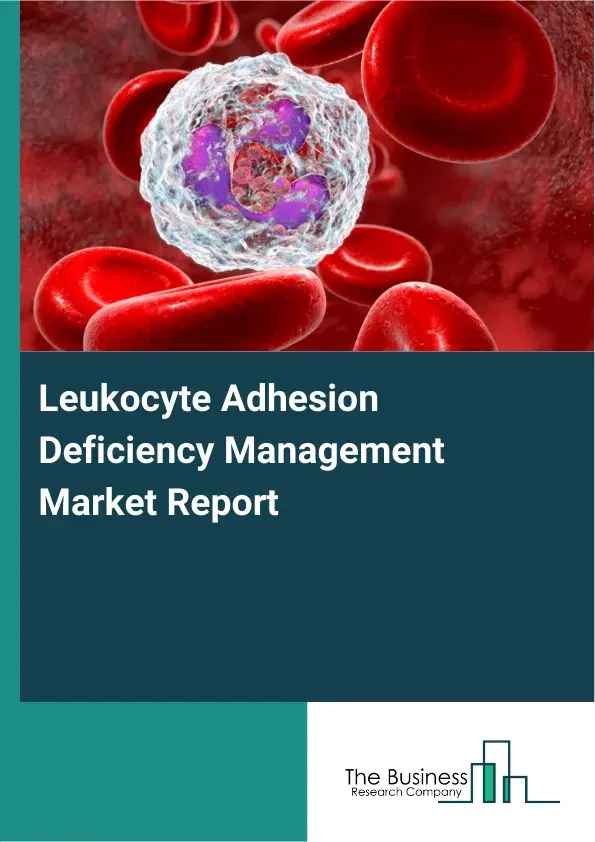 Global Leukocyte Adhesion Deficiency Management Market Report 2026 Global Leukocyte Adhesion Deficiency Management Market Report 2026