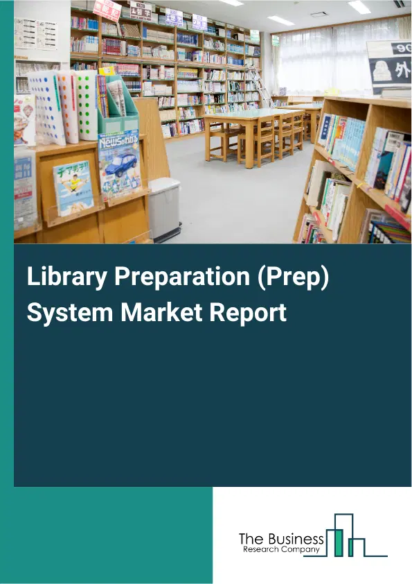 Global Library Preparation (Prep) System Market Report 2026 Global Library Preparation (Prep) System Market Report 2026