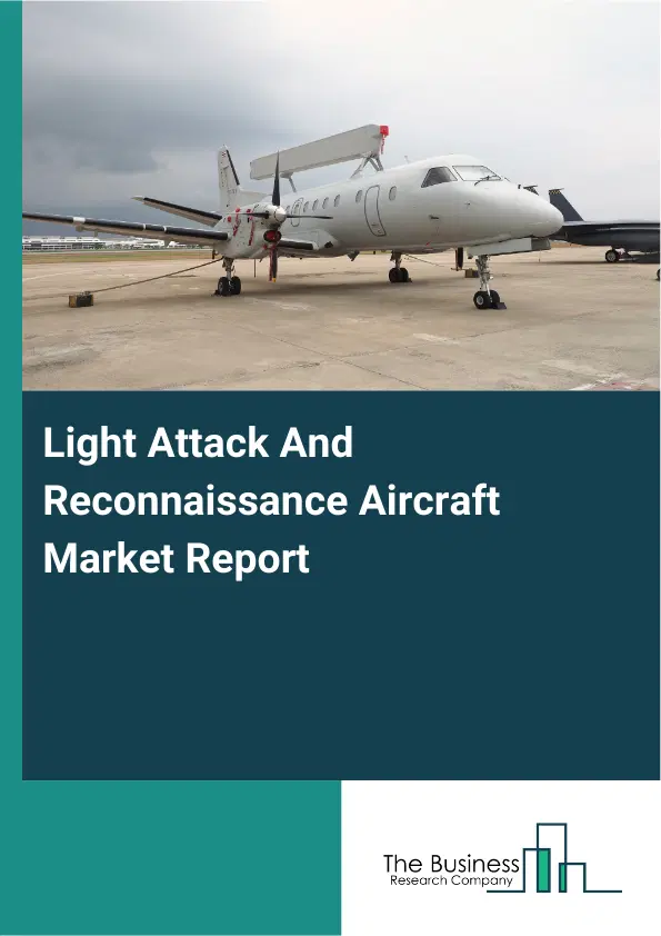 Global Light Attack And Reconnaissance Aircraft Market Report 2026 Global Light Attack And Reconnaissance Aircraft Market Report 2026