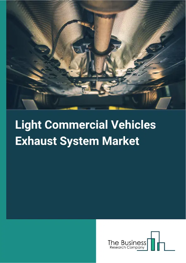 Light Commercial Vehicles Exhaust System Market Report 2026 Light Commercial Vehicles Exhaust System Market Report 2026