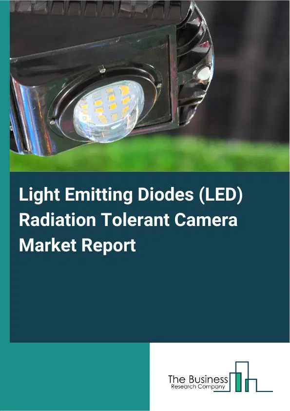 Global Light Emitting Diodes (LED) Radiation Tolerant Camera Market Report 2026 Global Light Emitting Diodes (LED) Radiation Tolerant Camera Market Report 2026