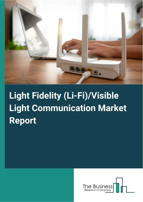 Global Light Fidelity (Li-Fi)/Visible Light Communication Market Report 2026 Global Light Fidelity (Li-Fi)/Visible Light Communication Market Report 2026
