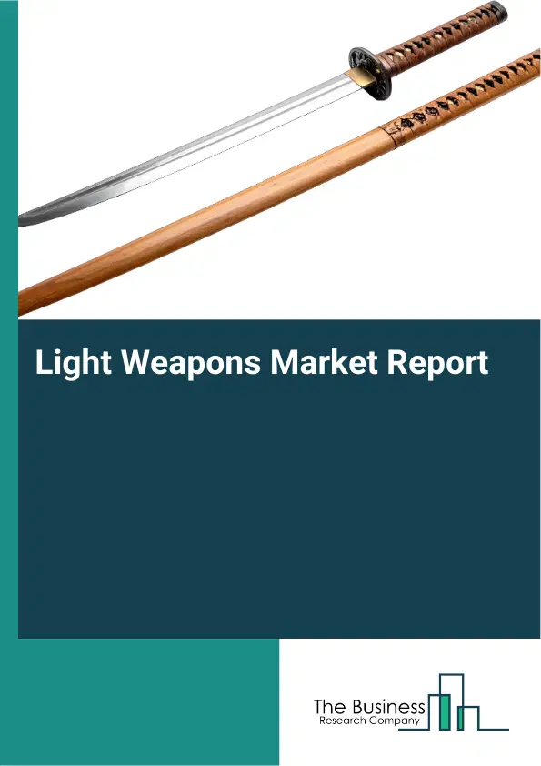 Global Light Weapons Market Report 2026 Global Light Weapons Market Report 2026