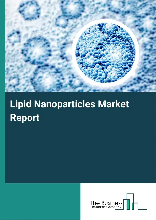 Global Lipid Nanoparticles Market Report 2026 Global Lipid Nanoparticles Market Report 2026
